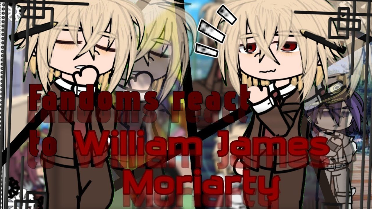 || Fandoms react to eachother || William James Moriarty || 6/8 || 2X SPEED ||