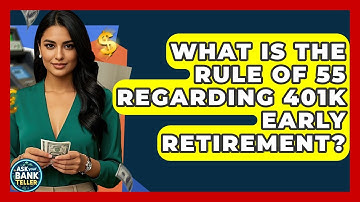 What Is The Rule Of 55 Regarding 401k Early Retirement? - Ask Your Bank Teller
