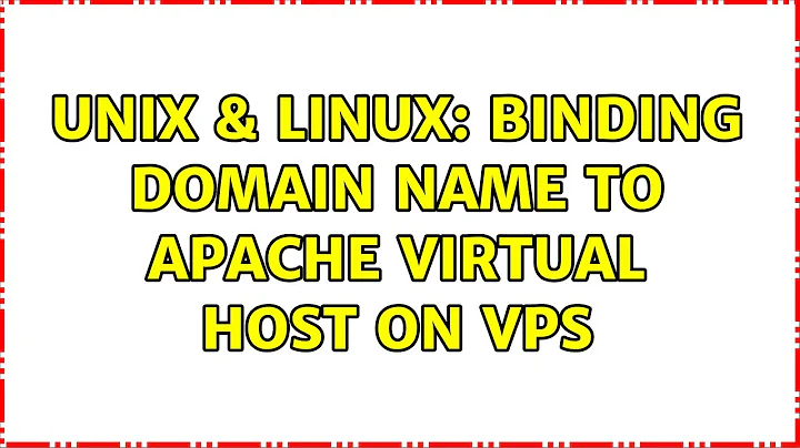 Unix & Linux: Binding domain name to Apache Virtual host on VPS (2 Solutions!!)