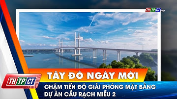 Chậm tiến độ giải phóng mặt bằng dự án cầu Rạch Miễu 2 | Cần Thơ TV