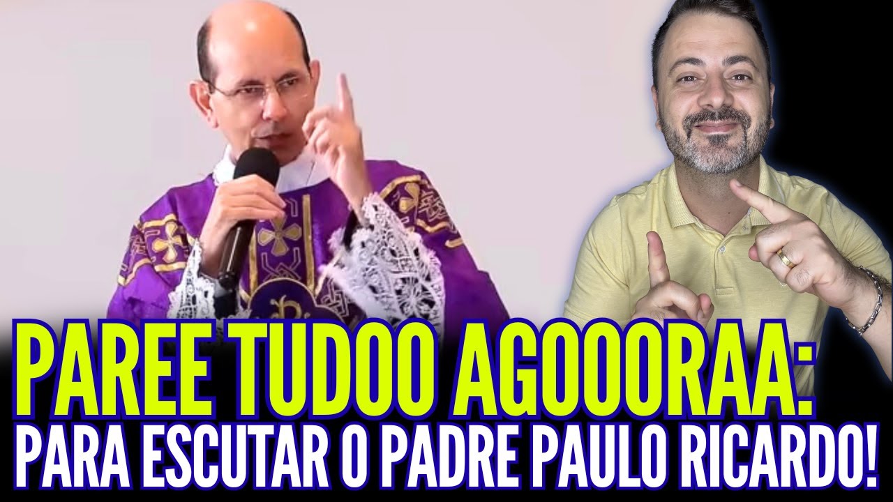 PAREE TUDOO AGOORAA: PARA ESCUTAR O PADRE PAULO RICARDO!