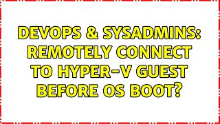 Famous DevOps & SysAdmins: Remotely connect to Hyper-V guest before OS boot? Net Worth
