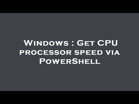 Windows : Get CPU processor speed via PowerShell