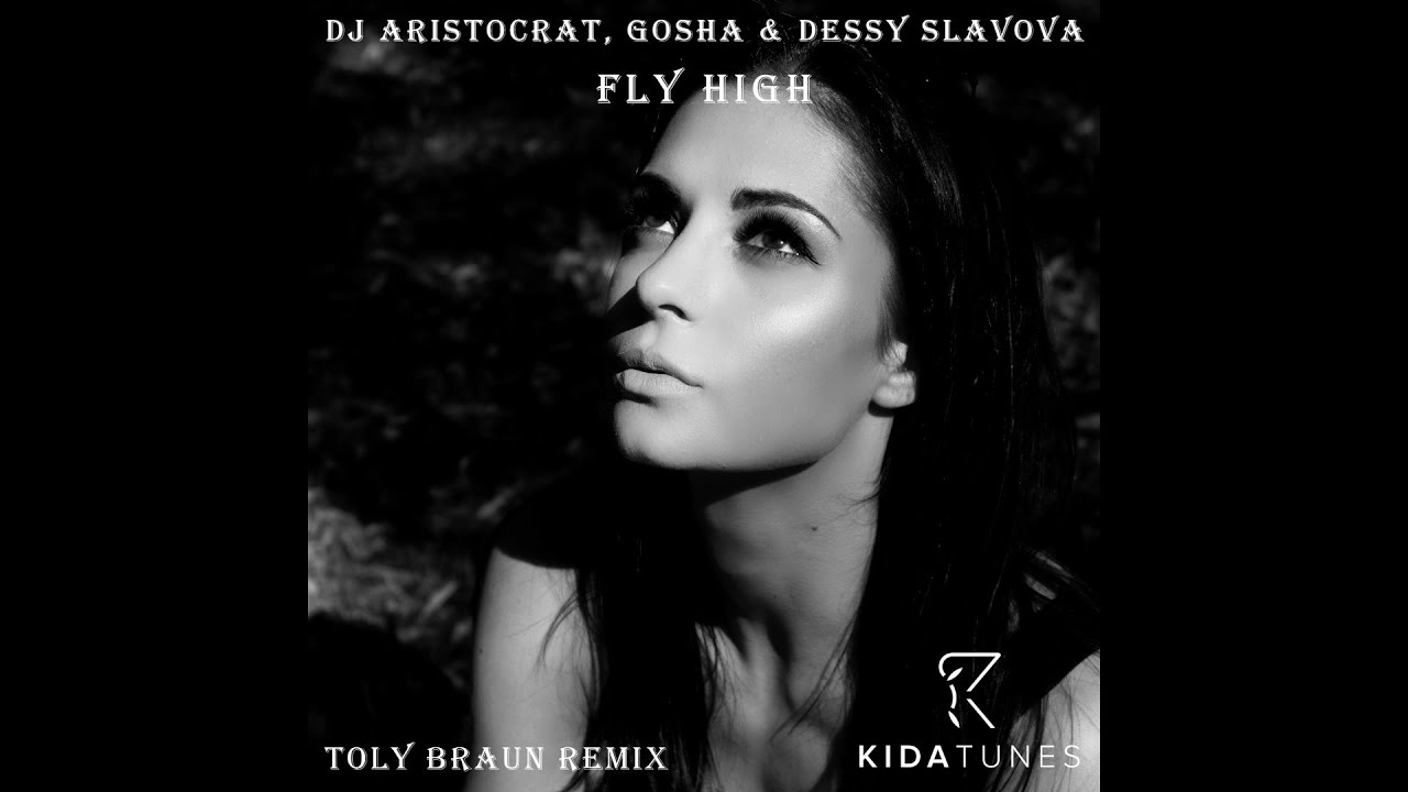 Watch DJ Aristocrat, Gosha & Dessy Slavova - Fly High (Toly Braun Remix) on YouTube Watch DJ Aristocrat, Gosha & Dessy Slavova - Fly High (Toly Braun Remix) on YouTube