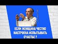 Если женщина честно настроена испытывать счастье ?   Торсунов лекции