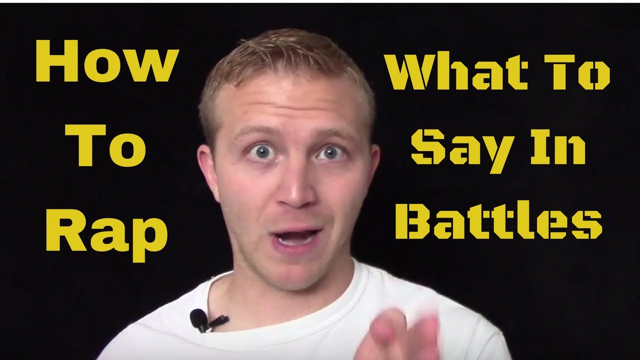 How To Rap What To Say In A Rap Battle Youtube