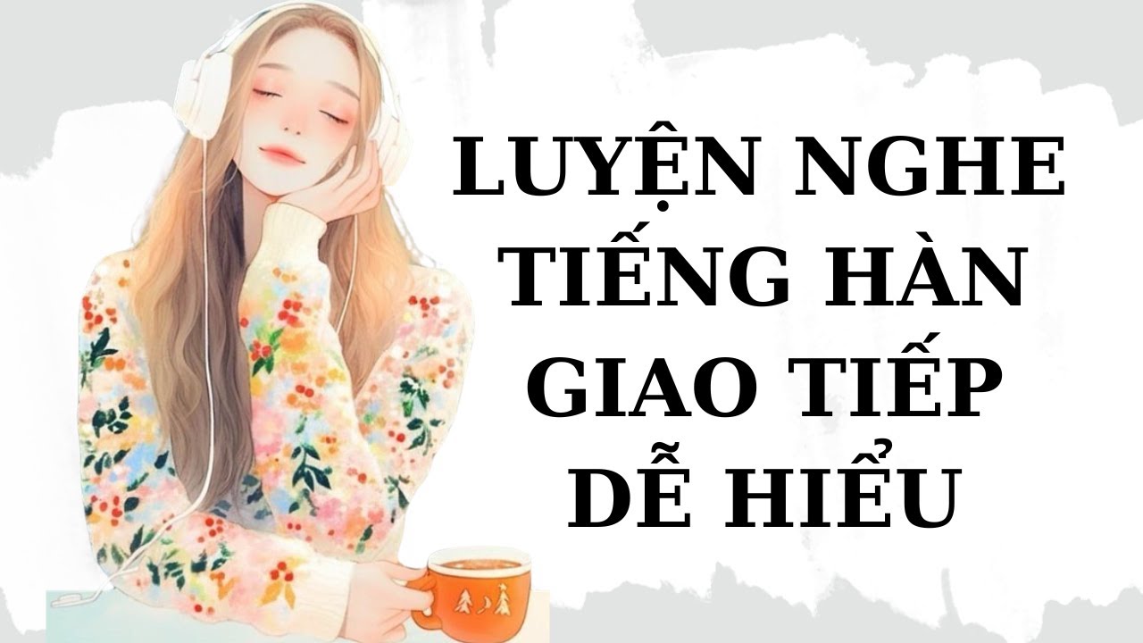 🎧Luyện Nghe Tiếng Hàn Giao Tiếp Dễ Hiểu #19