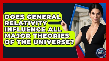 Does General Relativity Influence All Major Theories of the Universe? | Profiles in Politics