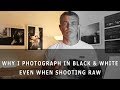 Why i photograph in black and white even when shooting raw
