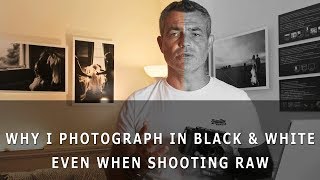 Why I photograph in Black and White even when shooting RAW