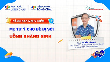 CẢNH BÁO NGUY HIỂM KHI TỰ CHO BÉ UỐNG KHÁNG SINH KHI BỊ SỞI| Nhà Thuốc FPT Long Châu
