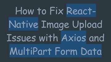 How to Fix React-Native Image Upload Issues with Axios and MultiPart Form Data