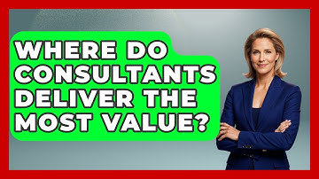 Where Do Consultants Deliver the Most Value? | Consulting Career Hub News