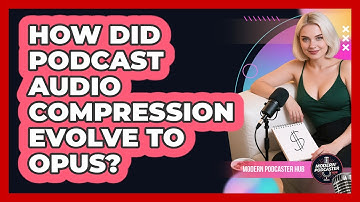 How Did Podcast Audio Compression Evolve To Opus? - Modern Podcaster Hub