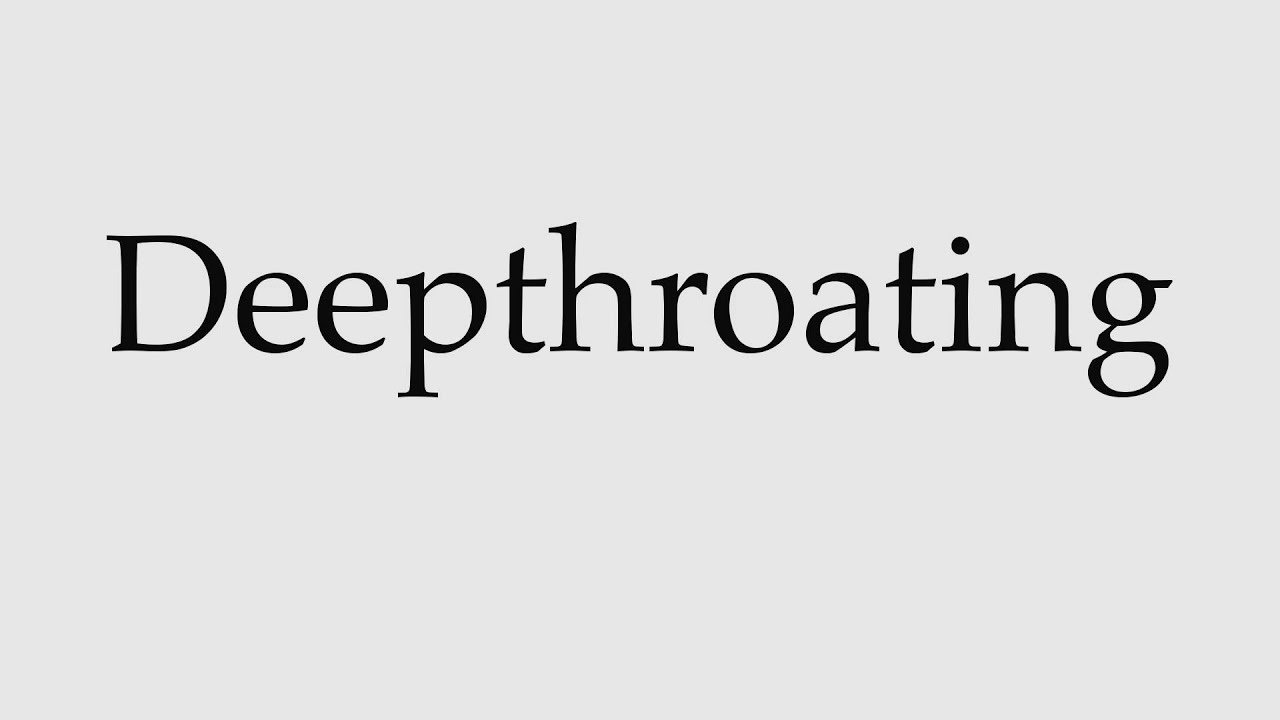 How to Pronounce Deepthroating