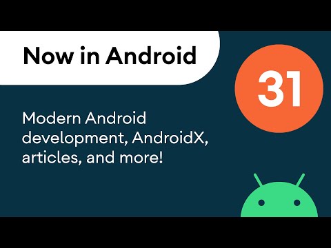 Now in Android: 31 - Modern Android development, AndroidX, articles, and more!