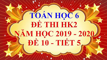 Toán học lớp 6 - Đề thi HK2 năm học 2019 - 2020 - Đề 10 - Tiết 5