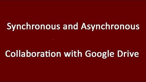 Synchronous & Asynchronous Collaboration with Drive
