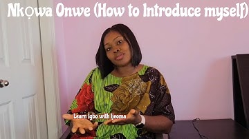 Nkọwa Onwe (Introducing myself) Pt. 1