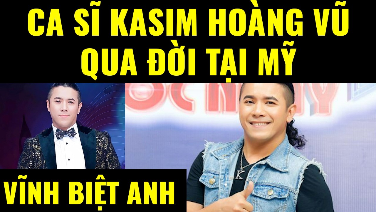 Cuộc sống ở Mỹ. Ca sĩ Kasim Hoàng Vũ qua đời tại Mỹ