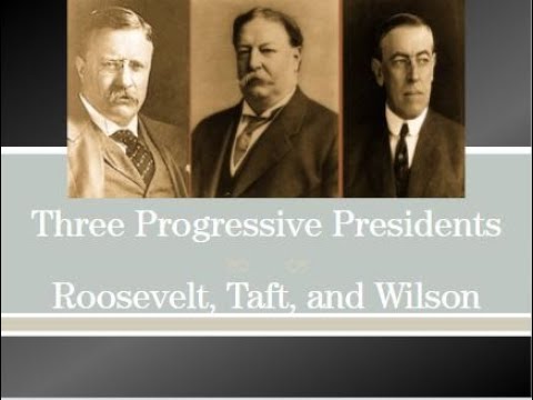 The Progressive Presidents: Roosevelt, Taft, & Wilson