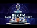 852 Hz Healing Frequency Music | 852Hz Align Your Higher SELF, Raise Spiritual Energy & Mental
