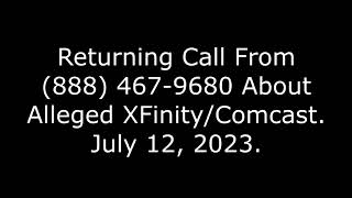 Returning Call From (888) 467-9680 About Alleged XFinity/Comcast: July 12, 2023
