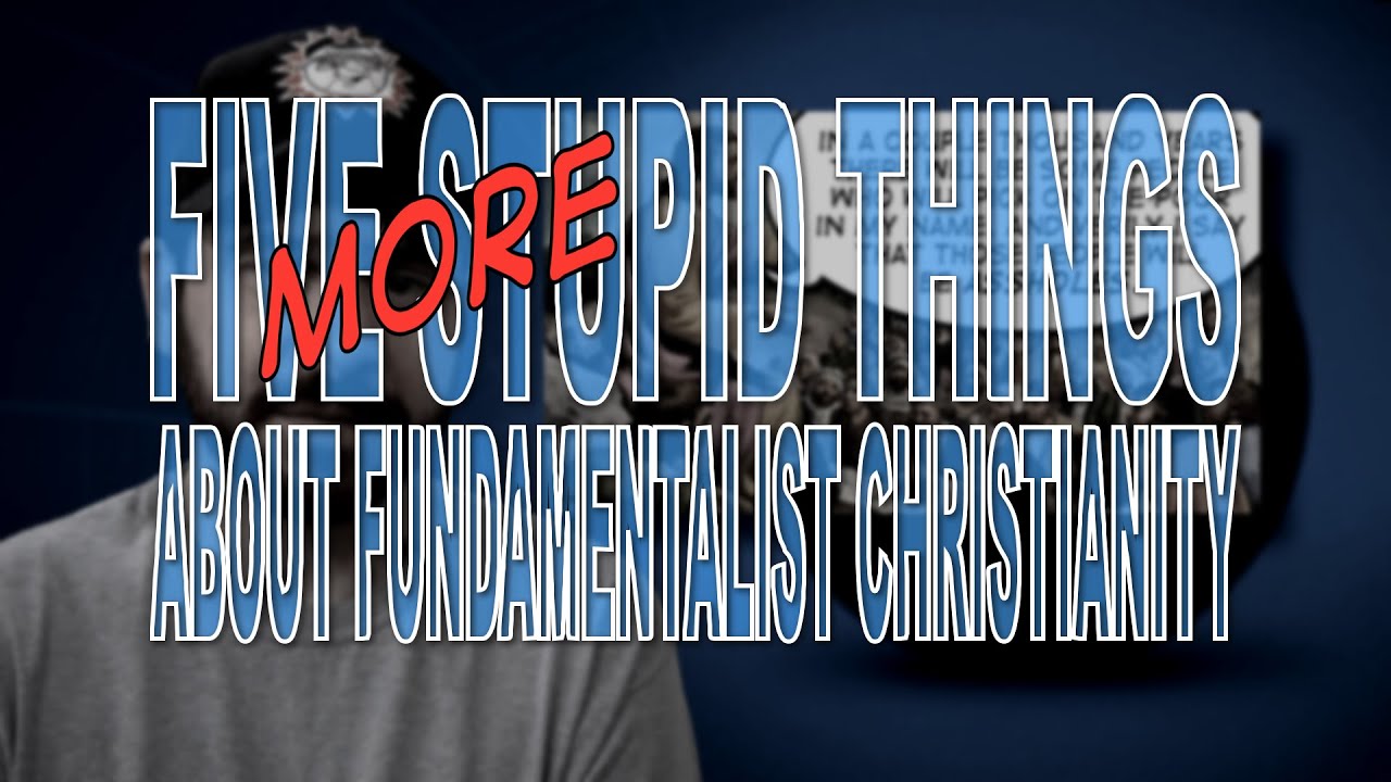 Five More Stupid Things About Fundamentalist Christianity - YouTube