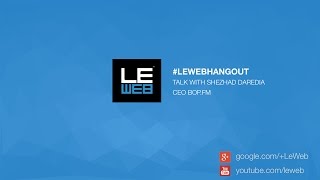 LeWeb14 Paris - Hangout with Shehzad Daredia, CEO bop.fm