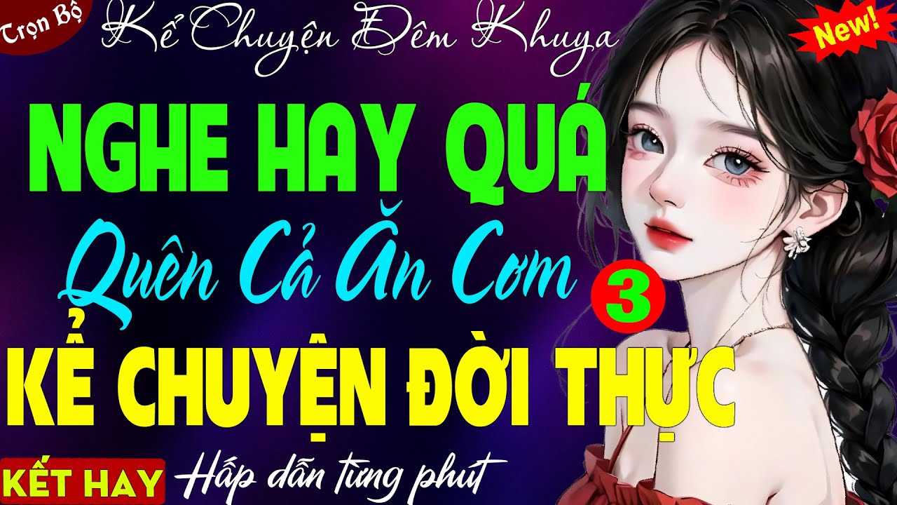 Truyện Đời Thực Cả Xóm Khen Hay– Nghe Hay Đến Mức Quên Cả Ăn Cơm - Chuyện Đêm Khuya Có Thật 100%