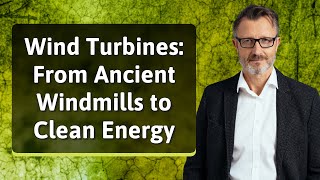 Wind Turbines: From Ancient Windmills to Clean Energy