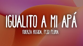 Fuerza Regida X Peso Pluma - Igualito A Mi Apá Letra/Lyrics