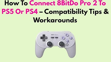 How To Connect 8BitDo Pro 2 To PS5 Or PS4 – Compatibility Tips & Workarounds
