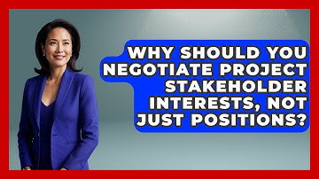 Why Should You Negotiate Project Stakeholder Interests, Not Just Positions?