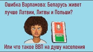 Ошибка Варламова: Беларусь живет лучше Латвии, Литвы и Польши? Или что такое ВВП на душу населения