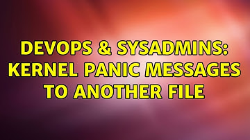 DevOps & SysAdmins: kernel panic messages to another file (2 Solutions!!)