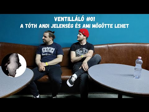 VENTILLÁLÓ #01 | A TÓTH ANDI jelenség és ami mögötte LEHET