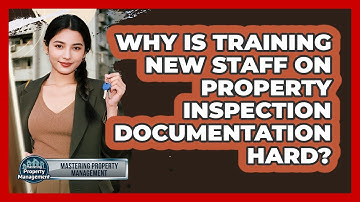 Why Is Training New Staff On Property Inspection Documentation Hard? - Mastering Property Management