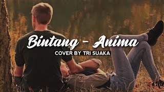 BINTANG - ANIMA | COVER BY TRI SUAKA (Lirik)