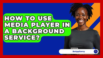 How To Use Media Player In A Background Service? - Be App Savvy