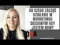 Od czego zacząć działanie w Marketingu Sieciowym gdy jestem nowy