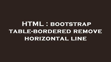 HTML : bootstrap table-bordered remove horizontal line