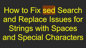 How to Fix sed Search and Replace Issues for Strings with Spaces and Special Characters