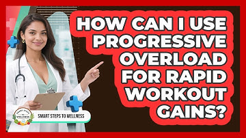 How Can I Use Progressive Overload For Rapid Workout Gains? - Smart Steps to Wellness