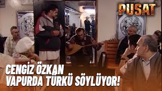 Cengiz Özkan Fuat Vapurda Türkü Söylüyor | PUSAT | -6 | 2019 YENİ Resimi