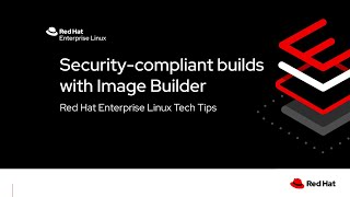 Building Security Compliant Images with Red Hat Enterprise Linux Image Builder