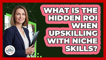 What Is The Hidden ROI When Upskilling With Niche Skills? - Job Success Network