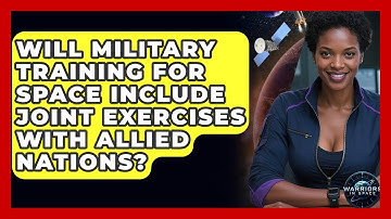 Will Military Training for Space Include Joint Exercises With Allied Nations? - Warriors In Space