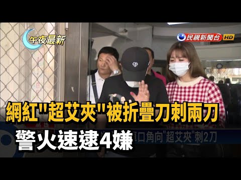 網紅"超艾夾"被折疊刀刺兩刀 警火速逮4嫌－民視新聞