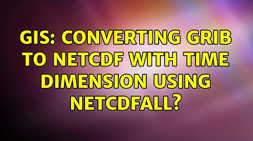 GIS: Converting GRIB to NetCDF with time dimension using netcdfAll?
